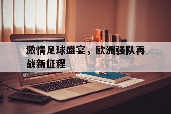 激情足球盛宴,欧洲强队再战新征程的简单介绍