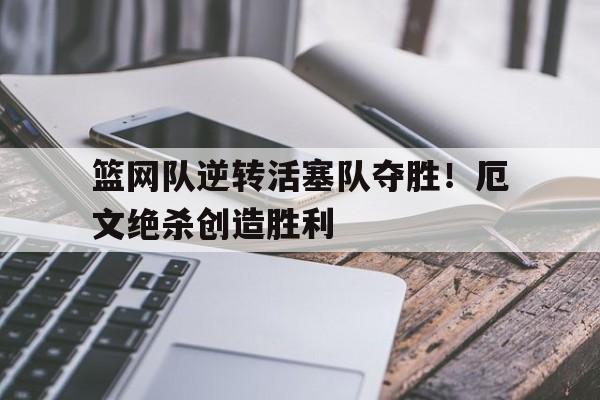 包含篮网队逆转活塞队夺胜！厄文绝杀创造胜利的词条