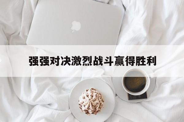 强强对决激烈战斗赢得胜利