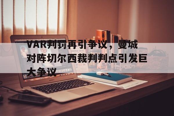VAR判罚再引争议,曼城对阵切尔西裁判判点引发巨大争议