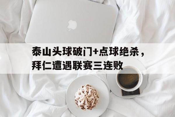 泰山头球破门+点球绝杀，拜仁遭遇联赛三连败篮球史上十大绝杀球